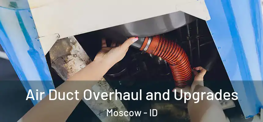  Air Duct Overhaul and Upgrades Moscow - ID