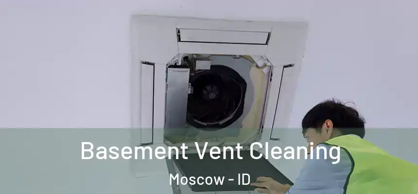  Basement Vent Cleaning Moscow - ID