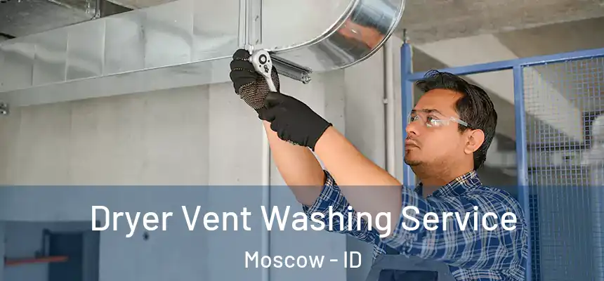 Dryer Vent Washing Service Moscow - ID