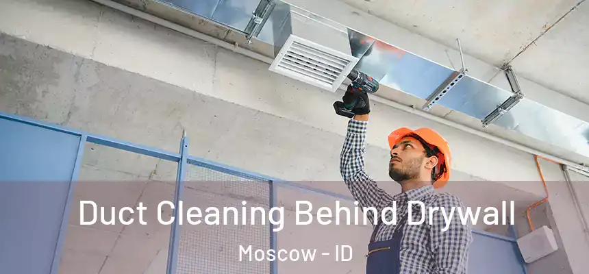  Duct Cleaning Behind Drywall Moscow - ID