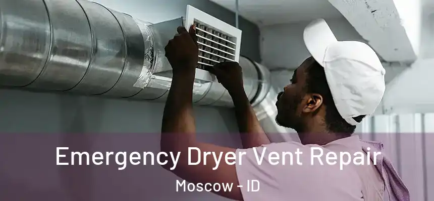 Emergency Dryer Vent Repair Moscow - ID